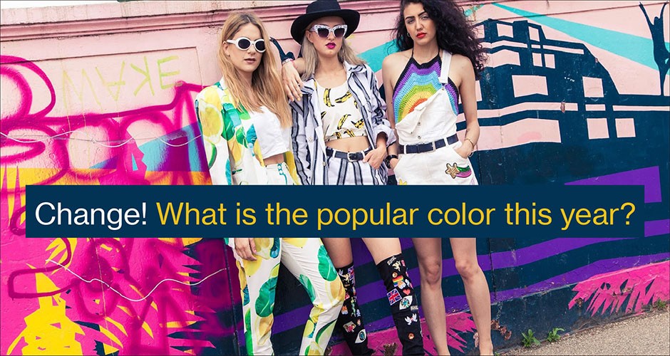 Change! Change! Change! What is the popular color this year?
